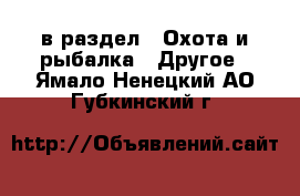  в раздел : Охота и рыбалка » Другое . Ямало-Ненецкий АО,Губкинский г.